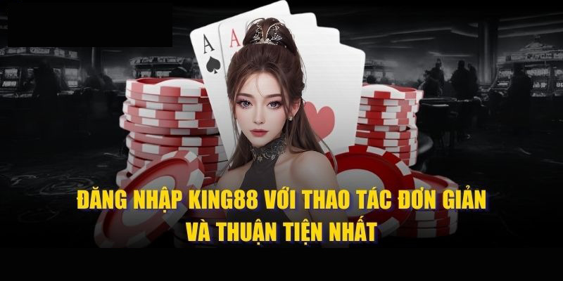 Đăng Nhập King88 - Quy Trình Login Thành Công Cho Tân Thủ