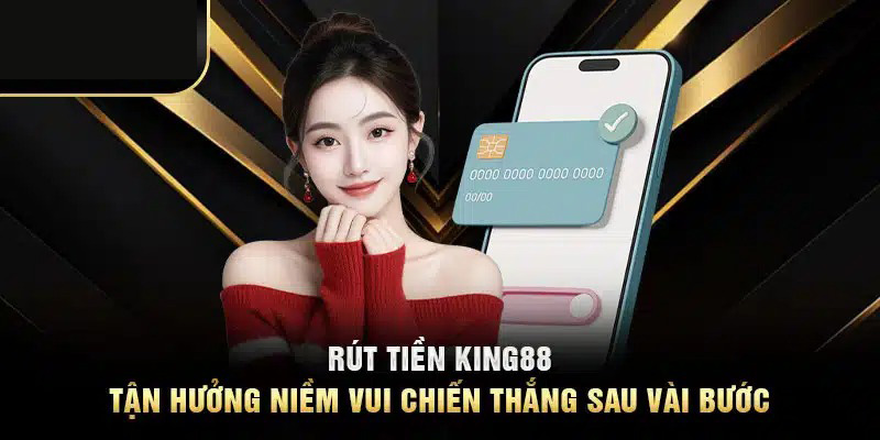 Hướng dẫn chi tiết các bước rút tiền King88 an toàn, hiệu quả