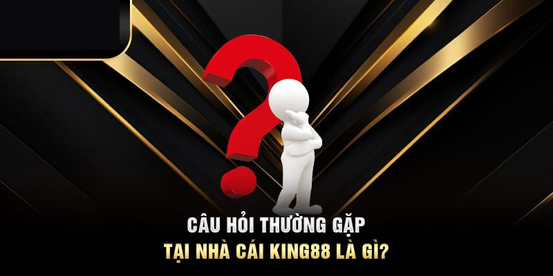 FAQ: Câu hỏi thường gặp về nhà cái King88