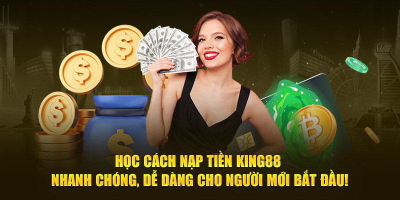 Hướng Dẫn Cách Nạp Tiền King88 Nhanh Chóng, Đơn Giản