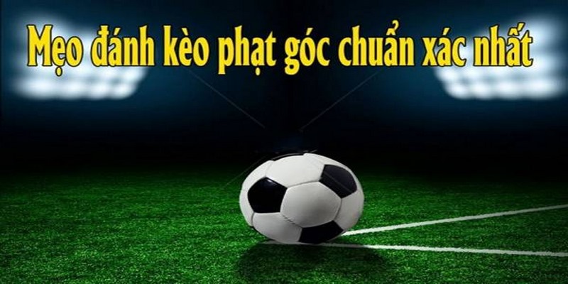 Bí quyết đọc kèo phạt góc trực tiếp bất bại cho bet thủ