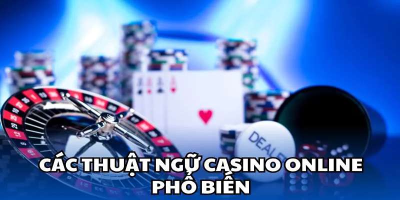 Các thuật ngữ trong Casino phổ biến bất kỳ ai cũng phải biết